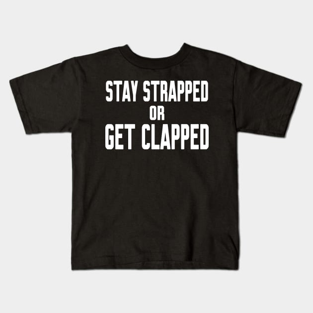 Stay Strapped or Get Clapped Kids T-Shirt by Work Memes